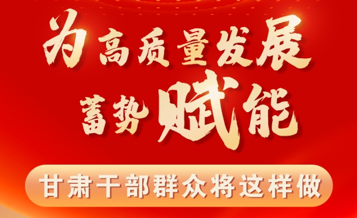 图解|为高质量发展蓄势赋能 甘肃干部群众将这样做