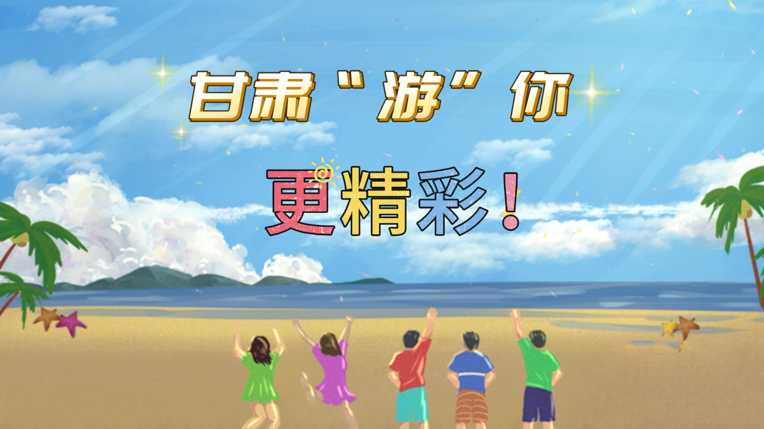 视频 | 甘肃,“游”你更精彩!