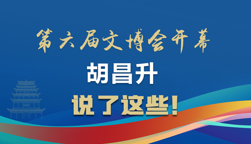 图解|第六届文博会开幕 胡昌升说了这些！