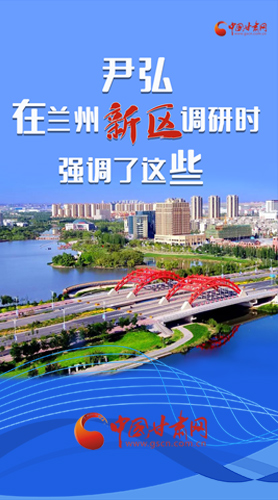 【甘快看·图解】尹弘书记在兰州新区调研时强调了这些！