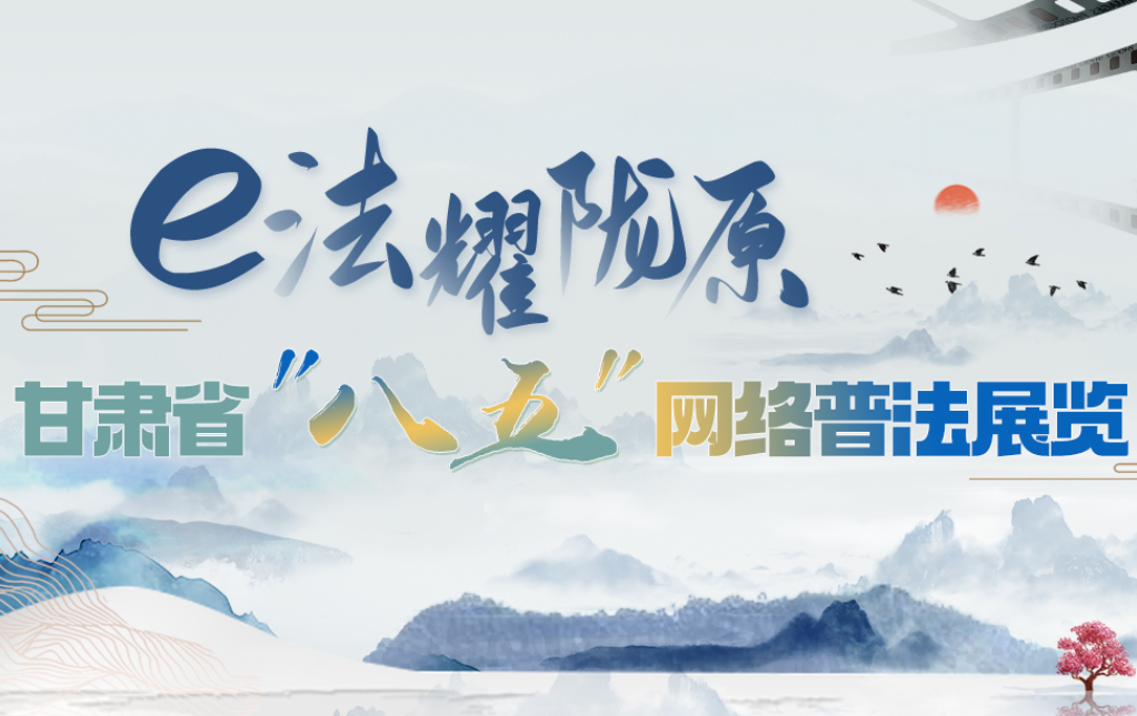 【专题】e法耀陇原 甘肃省“八五”网络普法展览