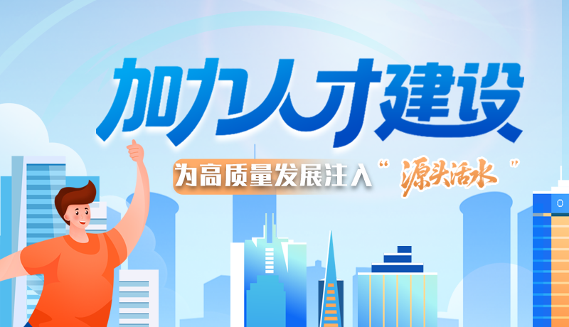 加力人才建设 为高质量发展注入“源头活水”