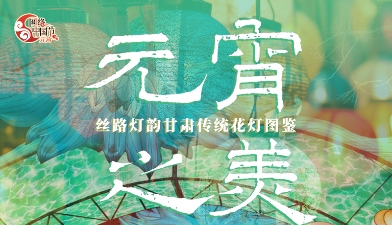 网络中国节·元宵|丝路灯韵 甘肃传统花灯图鉴
