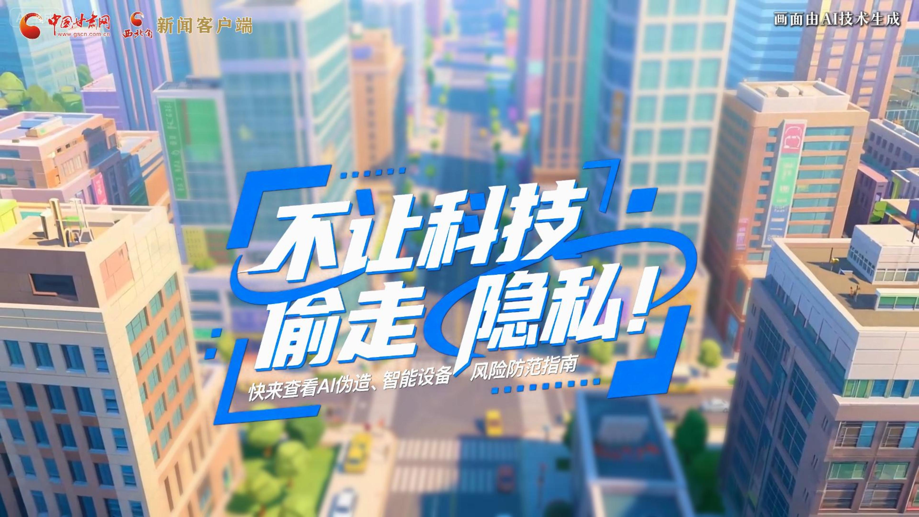 【甘快看】AI视频|不让科技“偷走”隐私！快来查看AI伪造、智能设备风险防范指南！