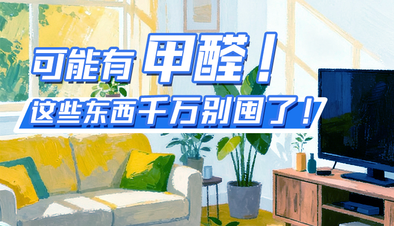 长图|可能有甲醛!这些东西千万别囤了!