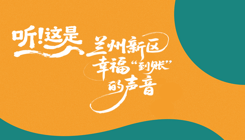 【甘快看】长图|听！这是兰州新区幸福“到账”的声音