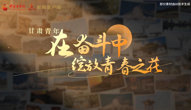 AI视频|《甘肃青年：在奋斗中绽放青春之花》